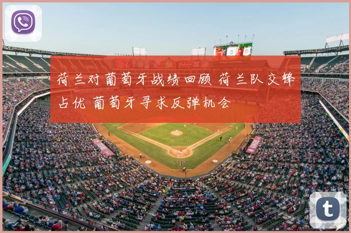 荷兰对葡萄牙战绩回顾 荷兰队交锋占优 葡萄牙寻求反弹机会