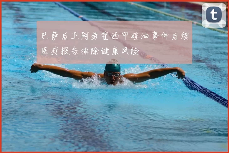 巴萨后卫阿劳霍西甲硅油事件后续医疗报告排除健康风险