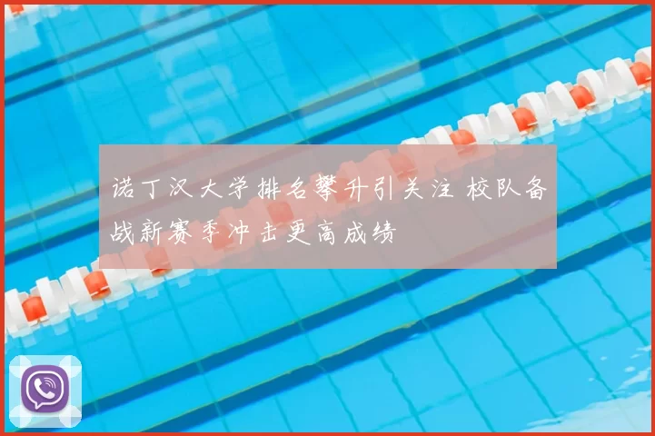 诺丁汉大学排名攀升引关注 校队备战新赛季冲击更高成绩