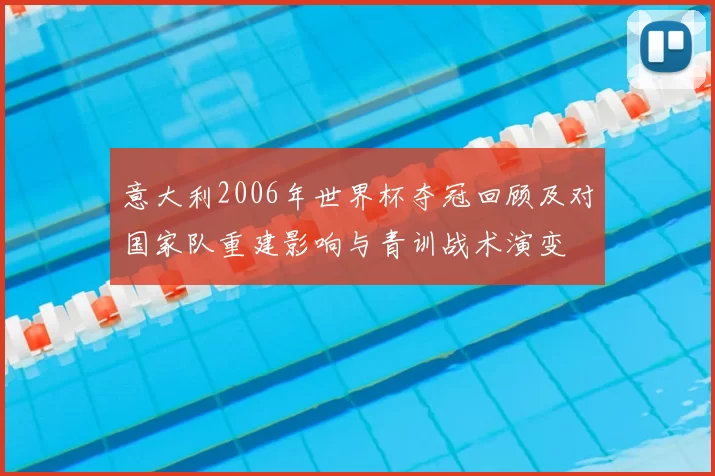 意大利2006年世界杯夺冠回顾及对国家队重建影响与青训战术演变