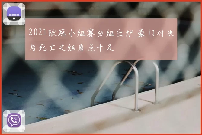 2021欧冠小组赛分组出炉 豪门对决与死亡之组看点十足