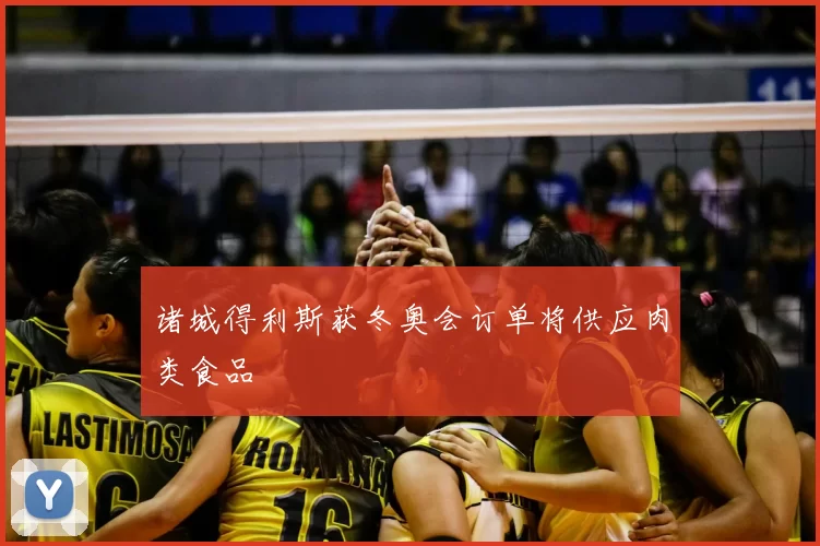 诸城得利斯获冬奥会订单将供应肉类食品