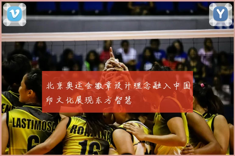 北京奥运会徽章设计理念融入中国印文化展现东方智慧